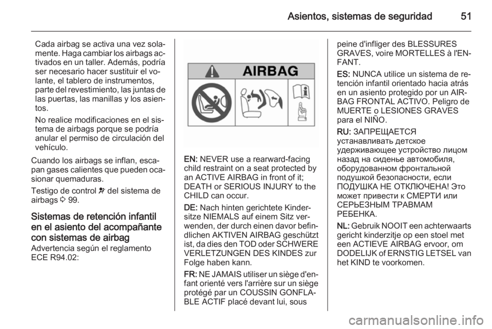 OPEL MERIVA 2015.5  Manual de Instrucciones (in Spanish) Asientos, sistemas de seguridad51
Cada airbag se activa una vez sola‐
mente. Haga cambiar los airbags ac‐ tivados en un taller. Además, podría
ser necesario hacer sustituir el vo‐
lante, el ta