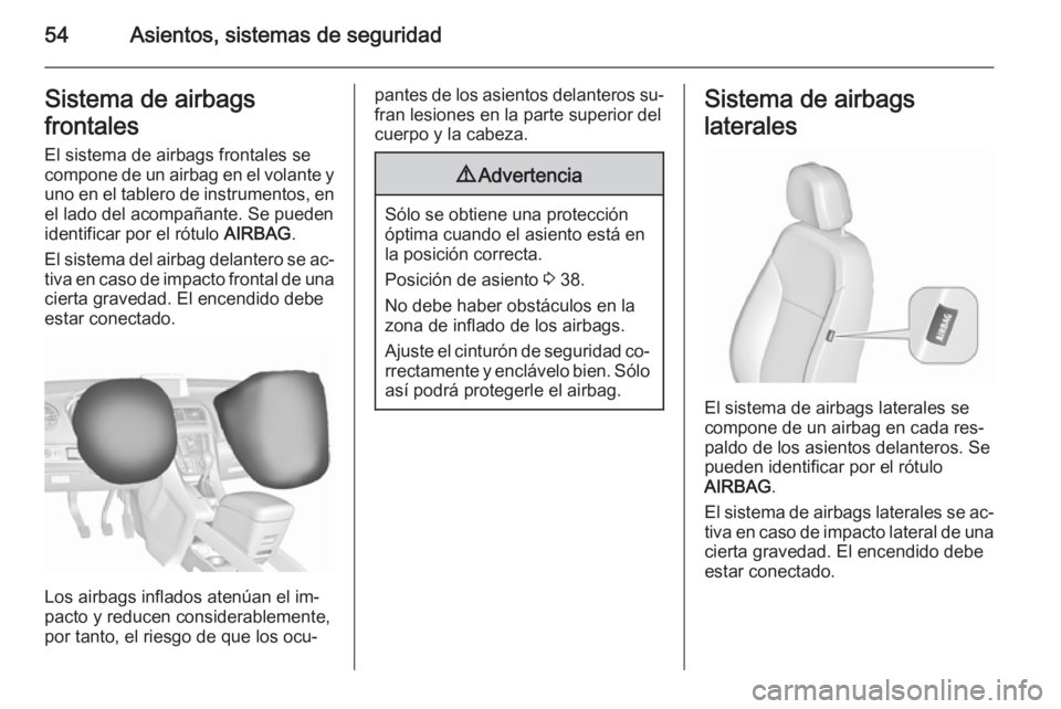 OPEL MERIVA 2015.5  Manual de Instrucciones (in Spanish) 54Asientos, sistemas de seguridadSistema de airbags
frontales El sistema de airbags frontales se
compone de un airbag en el volante y
uno en el tablero de instrumentos, en el lado del acompañante. Se