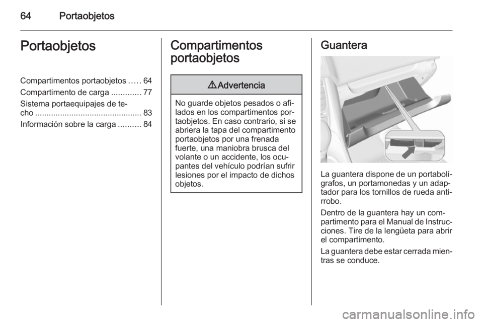 OPEL MERIVA 2015.5  Manual de Instrucciones (in Spanish) 64PortaobjetosPortaobjetosCompartimentos portaobjetos.....64
Compartimento de carga .............77
Sistema portaequipajes de te‐
cho ............................................... 83
Información 