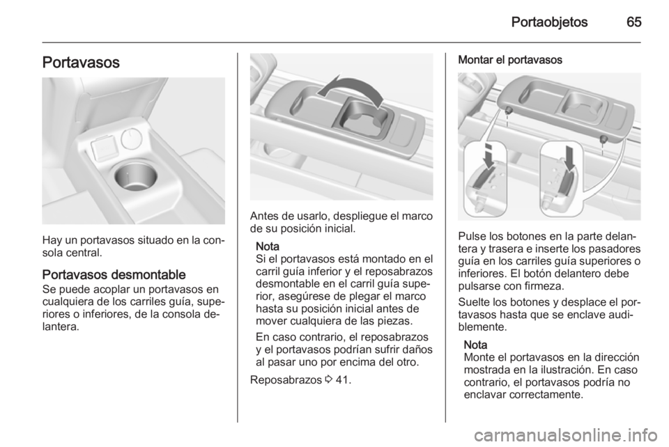 OPEL MERIVA 2015.5  Manual de Instrucciones (in Spanish) Portaobjetos65Portavasos
Hay un portavasos situado en la con‐sola central.
Portavasos desmontable Se puede acoplar un portavasos en
cualquiera de los carriles guía, supe‐
riores o inferiores, de 
