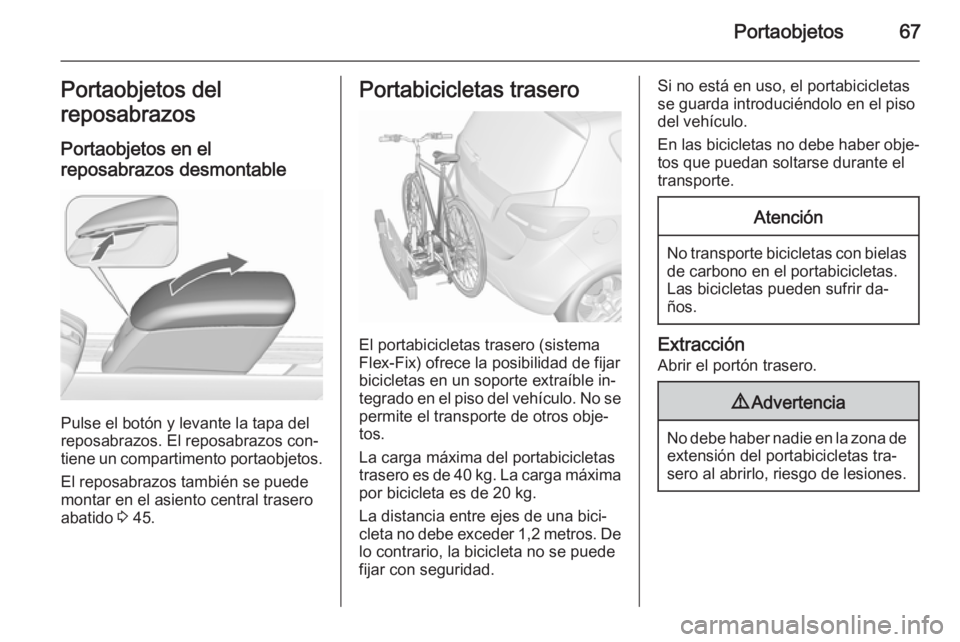 OPEL MERIVA 2015.5  Manual de Instrucciones (in Spanish) Portaobjetos67Portaobjetos del
reposabrazos
Portaobjetos en el
reposabrazos desmontable
Pulse el botón y levante la tapa del
reposabrazos. El reposabrazos con‐
tiene un compartimento portaobjetos.
