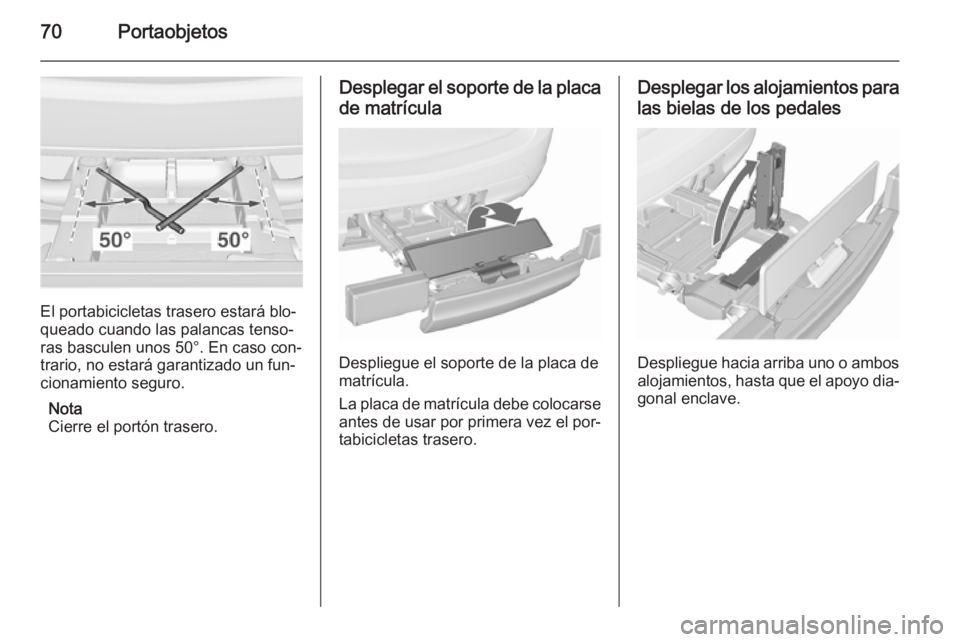OPEL MERIVA 2015.5  Manual de Instrucciones (in Spanish) 70Portaobjetos
El portabicicletas trasero estará blo‐
queado cuando las palancas tenso‐
ras basculen unos 50°. En caso con‐
trario, no estará garantizado un fun‐
cionamiento seguro.
Nota
Ci