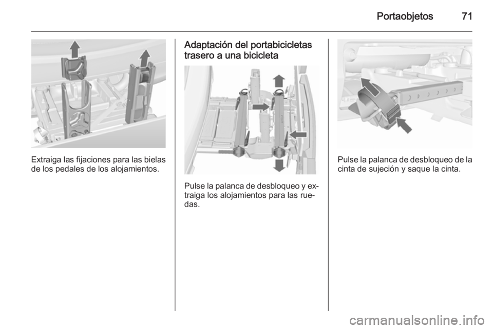 OPEL MERIVA 2015.5  Manual de Instrucciones (in Spanish) Portaobjetos71
Extraiga las fijaciones para las bielasde los pedales de los alojamientos.
Adaptación del portabicicletas
trasero a una bicicleta
Pulse la palanca de desbloqueo y ex‐ traiga los aloj