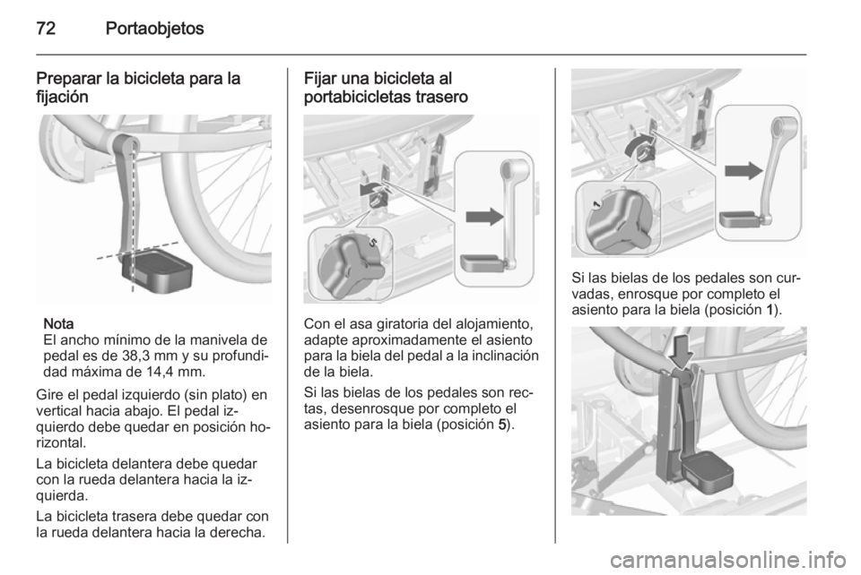 OPEL MERIVA 2015.5  Manual de Instrucciones (in Spanish) 72Portaobjetos
Preparar la bicicleta para la
fijación
Nota
El ancho mínimo de la manivela de
pedal es de 38,3 mm y su profundi‐
dad máxima de 14,4 mm.
Gire el pedal izquierdo (sin plato) en
verti