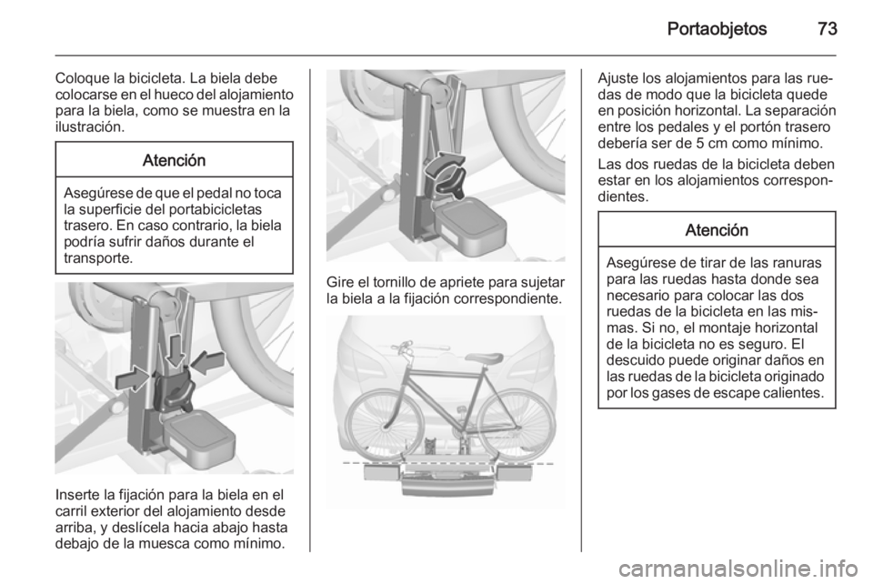 OPEL MERIVA 2015.5  Manual de Instrucciones (in Spanish) Portaobjetos73
Coloque la bicicleta. La biela debecolocarse en el hueco del alojamiento para la biela, como se muestra en la
ilustración.Atención
Asegúrese de que el pedal no toca
la superficie del