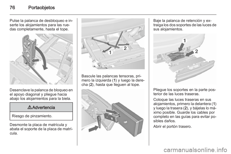 OPEL MERIVA 2015.5  Manual de Instrucciones (in Spanish) 76Portaobjetos
Pulse la palanca de desbloqueo e in‐serte los alojamientos para las rue‐
das completamente, hasta el tope.
Desenclave la palanca de bloqueo en
el apoyo diagonal y pliegue hacia abaj