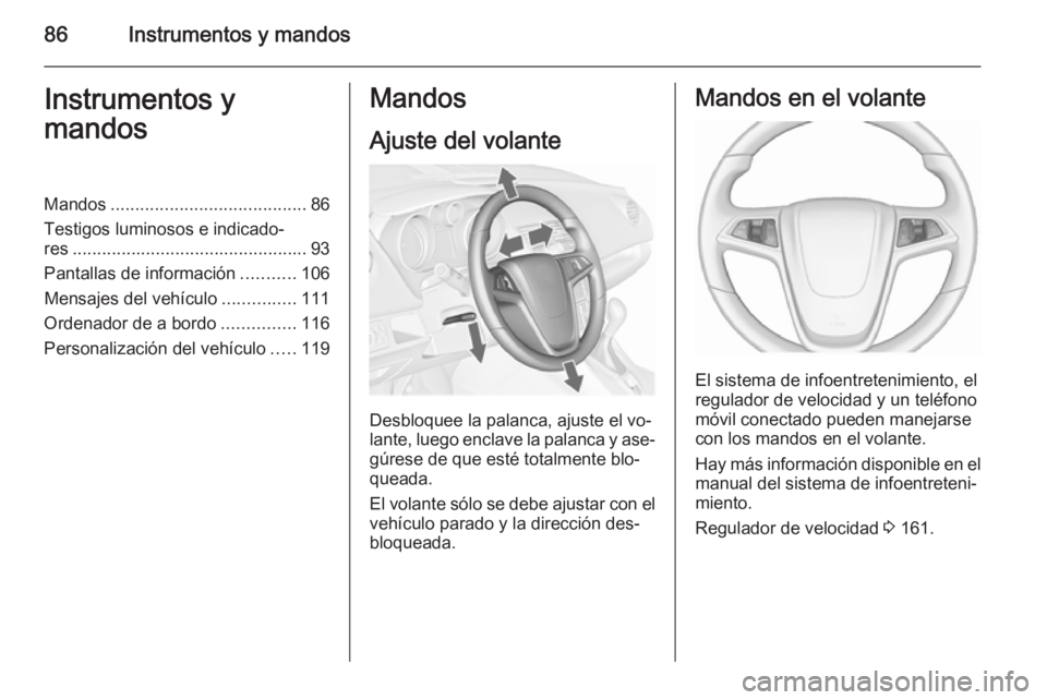 OPEL MERIVA 2015.5  Manual de Instrucciones (in Spanish) 86Instrumentos y mandosInstrumentos y
mandosMandos ........................................ 86
Testigos luminosos e indicado‐
res ................................................ 93
Pantallas de inf