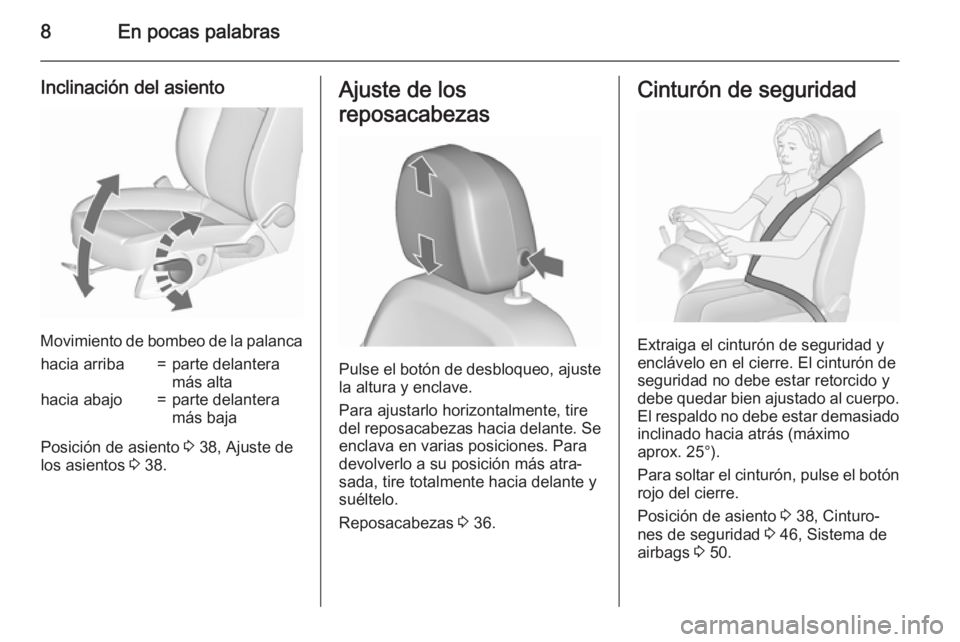 OPEL MERIVA 2015.5  Manual de Instrucciones (in Spanish) 8En pocas palabras
Inclinación del asiento
Movimiento de bombeo de la palanca
hacia arriba=parte delantera
más altahacia abajo=parte delantera
más baja
Posición de asiento  3 38, Ajuste de
los asi