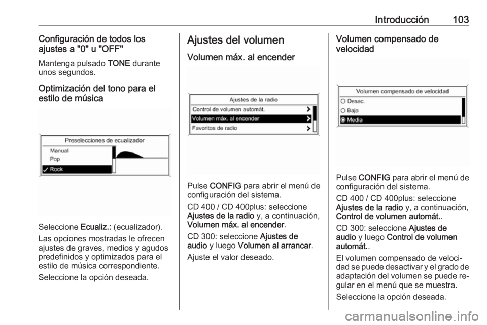 OPEL MERIVA 2016 Manual de infoentretenimiento (in Spanish) Introducción103Configuración de todos los
ajustes a "0" u "OFF"
Mantenga pulsado TONE durante
unos segundos.
Optimización del tono para el
estilo de música
Seleccione Ecualiz.: ( OPEL MERIVA 2016 Manual de infoentretenimiento (in Spanish) Introducción103Configuración de todos los
ajustes a "0" u "OFF"
Mantenga pulsado TONE durante
unos segundos.
Optimización del tono para el
estilo de música
Seleccione Ecualiz.: (