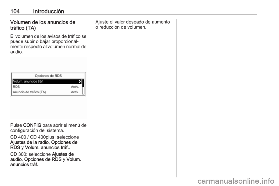 OPEL MERIVA 2016 Manual de infoentretenimiento (in Spanish) 104IntroducciónVolumen de los anuncios de
tráfico (TA)
El volumen de los avisos de tráfico se
puede subir o bajar proporcional‐
mente respecto al volumen normal de
audio.
Pulse CONFIG para abri OPEL MERIVA 2016 Manual de infoentretenimiento (in Spanish) 104IntroducciónVolumen de los anuncios de
tráfico (TA)
El volumen de los avisos de tráfico se
puede subir o bajar proporcional‐
mente respecto al volumen normal de
audio.
Pulse CONFIG para abri