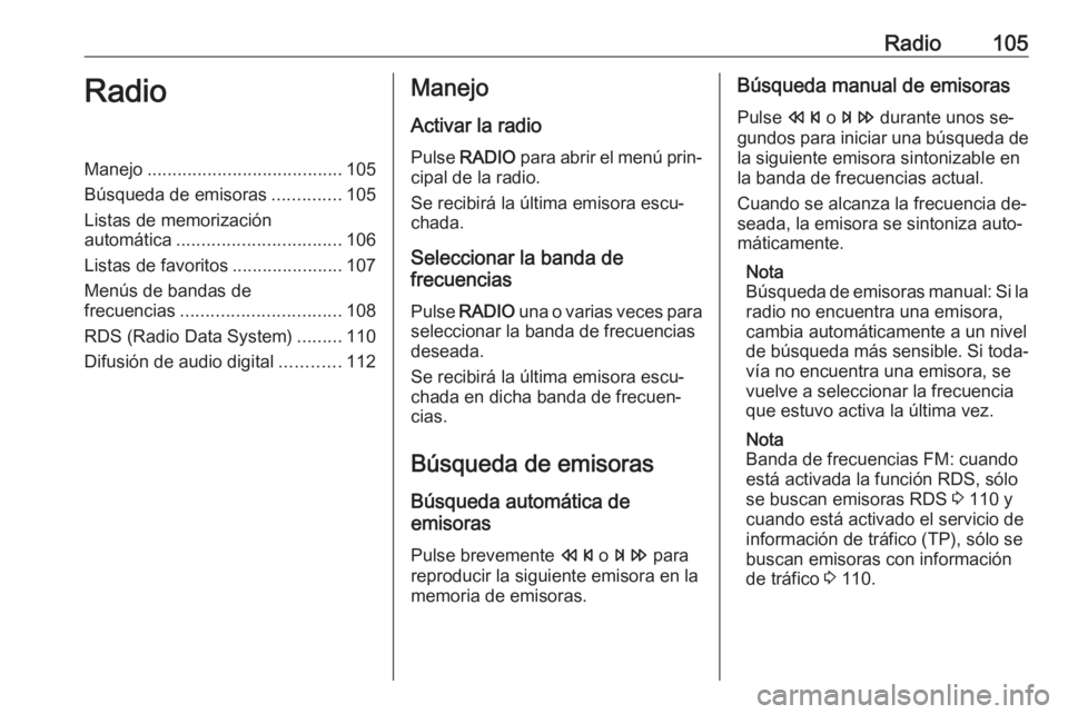 OPEL MERIVA 2016 Manual de infoentretenimiento (in Spanish) Radio105RadioManejo....................................... 105
Búsqueda de emisoras ..............105
Listas de memorización
automática ................................. 106
Listas de favoritos ... OPEL MERIVA 2016 Manual de infoentretenimiento (in Spanish) Radio105RadioManejo....................................... 105
Búsqueda de emisoras ..............105
Listas de memorización
automática ................................. 106
Listas de favoritos ...