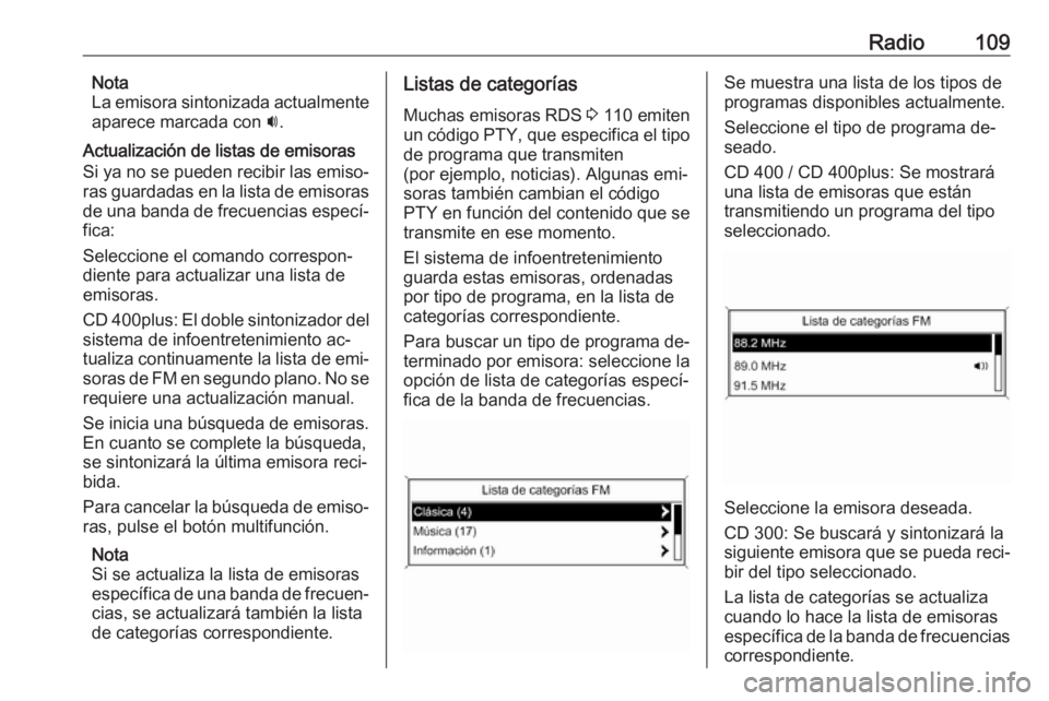 OPEL MERIVA 2016 Manual de infoentretenimiento (in Spanish) Radio109Nota
La emisora sintonizada actualmente
aparece marcada con i.
Actualización de listas de emisoras
Si ya no se pueden recibir las emiso‐
ras guardadas en la lista de emisoras
de una banda OPEL MERIVA 2016 Manual de infoentretenimiento (in Spanish) Radio109Nota
La emisora sintonizada actualmente
aparece marcada con i.
Actualización de listas de emisoras
Si ya no se pueden recibir las emiso‐
ras guardadas en la lista de emisoras
de una banda