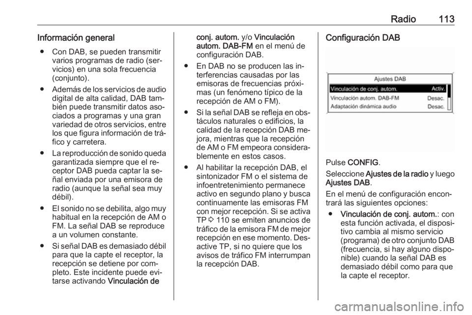 OPEL MERIVA 2016 Manual de infoentretenimiento (in Spanish) Radio113Información general● Con DAB, se pueden transmitir varios programas de radio (ser‐
vicios) en una sola frecuencia
(conjunto).
● Además de los servicios de audio
digital de alta calidad OPEL MERIVA 2016 Manual de infoentretenimiento (in Spanish) Radio113Información general● Con DAB, se pueden transmitir varios programas de radio (ser‐
vicios) en una sola frecuencia
(conjunto).
● Además de los servicios de audio
digital de alta calidad