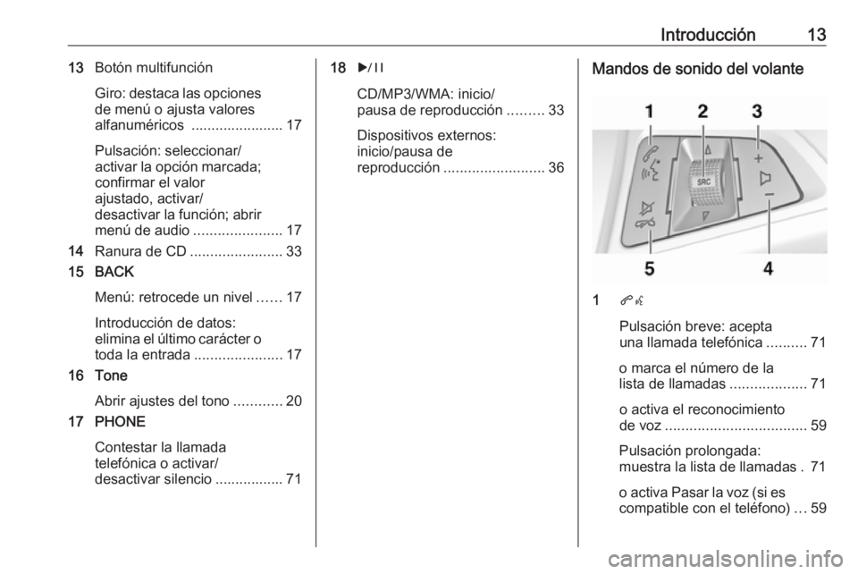 OPEL MERIVA 2016  Manual de infoentretenimiento (in Spanish) Introducción1313Botón multifunción
Giro: destaca las opciones de menú o ajusta valores
alfanuméricos  ....................... 17
Pulsación: seleccionar/
activar la opción marcada; confirmar el 