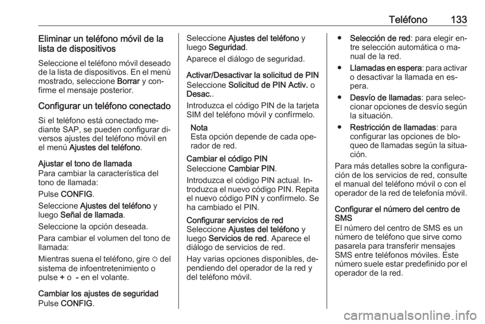 OPEL MERIVA 2016 Manual de infoentretenimiento (in Spanish) Teléfono133Eliminar un teléfono móvil de la
lista de dispositivos
Seleccione el teléfono móvil deseado de la lista de dispositivos. En el menúmostrado, seleccione Borrar y con‐
firme el mensa OPEL MERIVA 2016 Manual de infoentretenimiento (in Spanish) Teléfono133Eliminar un teléfono móvil de la
lista de dispositivos
Seleccione el teléfono móvil deseado de la lista de dispositivos. En el menúmostrado, seleccione Borrar y con‐
firme el mensa