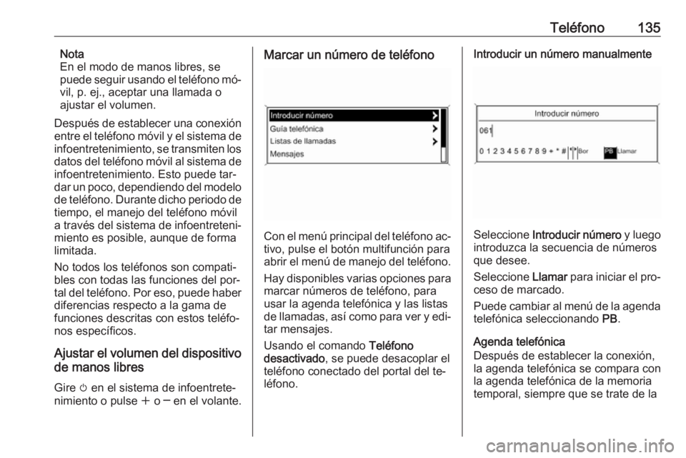 OPEL MERIVA 2016 Manual de infoentretenimiento (in Spanish) Teléfono135Nota
En el modo de manos libres, se
puede seguir usando el teléfono mó‐
vil, p. ej., aceptar una llamada o ajustar el volumen.
Después de establecer una conexión entre el teléfono m OPEL MERIVA 2016 Manual de infoentretenimiento (in Spanish) Teléfono135Nota
En el modo de manos libres, se
puede seguir usando el teléfono mó‐
vil, p. ej., aceptar una llamada o ajustar el volumen.
Después de establecer una conexión entre el teléfono m