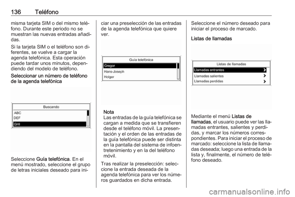 OPEL MERIVA 2016 Manual de infoentretenimiento (in Spanish) 136Teléfonomisma tarjeta SIM o del mismo telé‐
fono. Durante este periodo no se
muestran las nuevas entradas añadi‐ das.
Si la tarjeta SIM o el teléfono son di‐
ferentes, se vuelve a cargar OPEL MERIVA 2016 Manual de infoentretenimiento (in Spanish) 136Teléfonomisma tarjeta SIM o del mismo telé‐
fono. Durante este periodo no se
muestran las nuevas entradas añadi‐ das.
Si la tarjeta SIM o el teléfono son di‐
ferentes, se vuelve a cargar