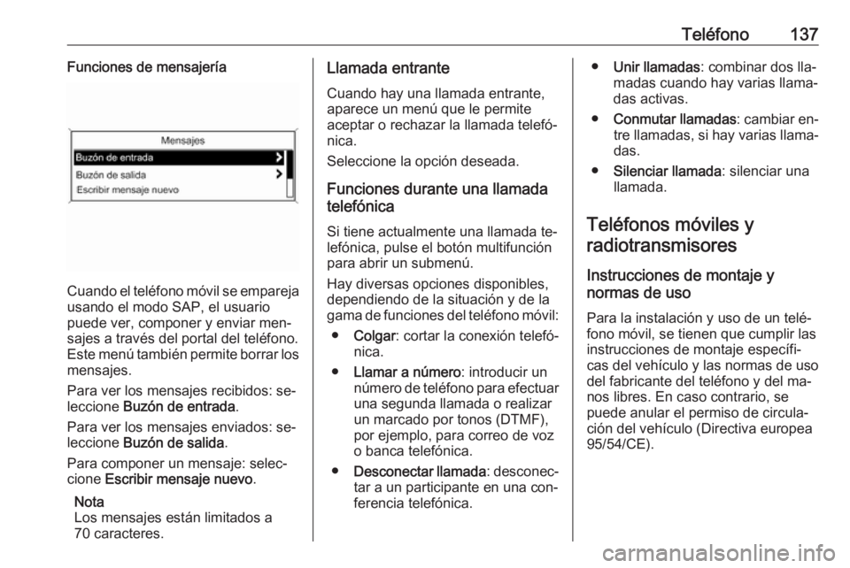 OPEL MERIVA 2016 Manual de infoentretenimiento (in Spanish) Teléfono137Funciones de mensajería
Cuando el teléfono móvil se emparejausando el modo SAP, el usuario
puede ver, componer y enviar men‐
sajes a través del portal del teléfono.
Este menú tambi OPEL MERIVA 2016 Manual de infoentretenimiento (in Spanish) Teléfono137Funciones de mensajería
Cuando el teléfono móvil se emparejausando el modo SAP, el usuario
puede ver, componer y enviar men‐
sajes a través del portal del teléfono.
Este menú tambi