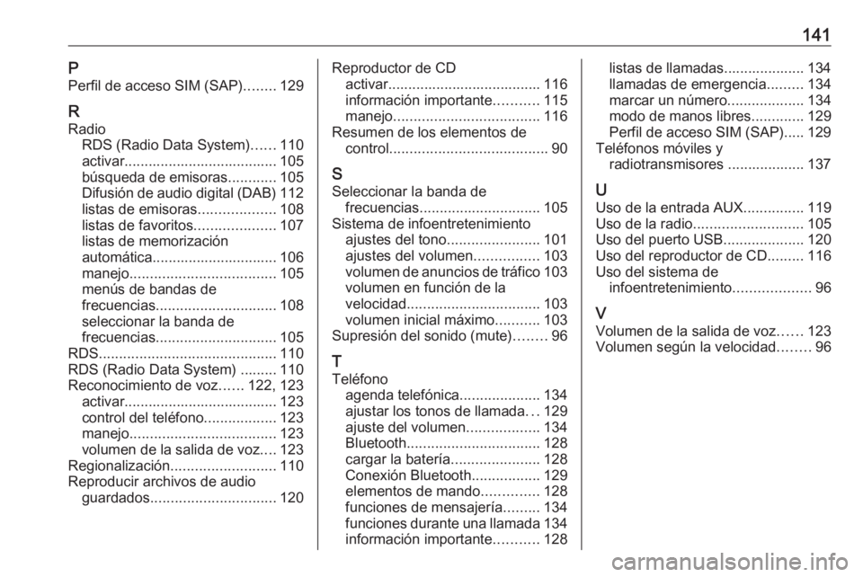 OPEL MERIVA 2016  Manual de infoentretenimiento (in Spanish) 141PPerfil de acceso SIM (SAP) ........129
R Radio RDS (Radio Data System) ......110
activar...................................... 105
búsqueda de emisoras ............105
Difusión de audio digital 