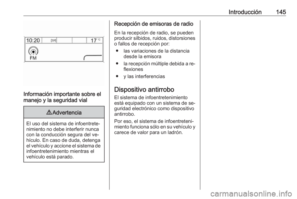 OPEL MERIVA 2016  Manual de infoentretenimiento (in Spanish) Introducción145
Información importante sobre el
manejo y la seguridad vial
9 Advertencia
El uso del sistema de infoentrete‐
nimiento no debe interferir nunca
con la conducción segura del ve‐
h�