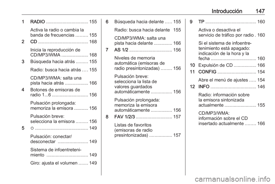 OPEL MERIVA 2016  Manual de infoentretenimiento (in Spanish) Introducción1471 RADIO................................. 155
Activa la radio o cambia la banda de frecuencias .........155
2 CD ....................................... 168
Inicia la reproducción de
C