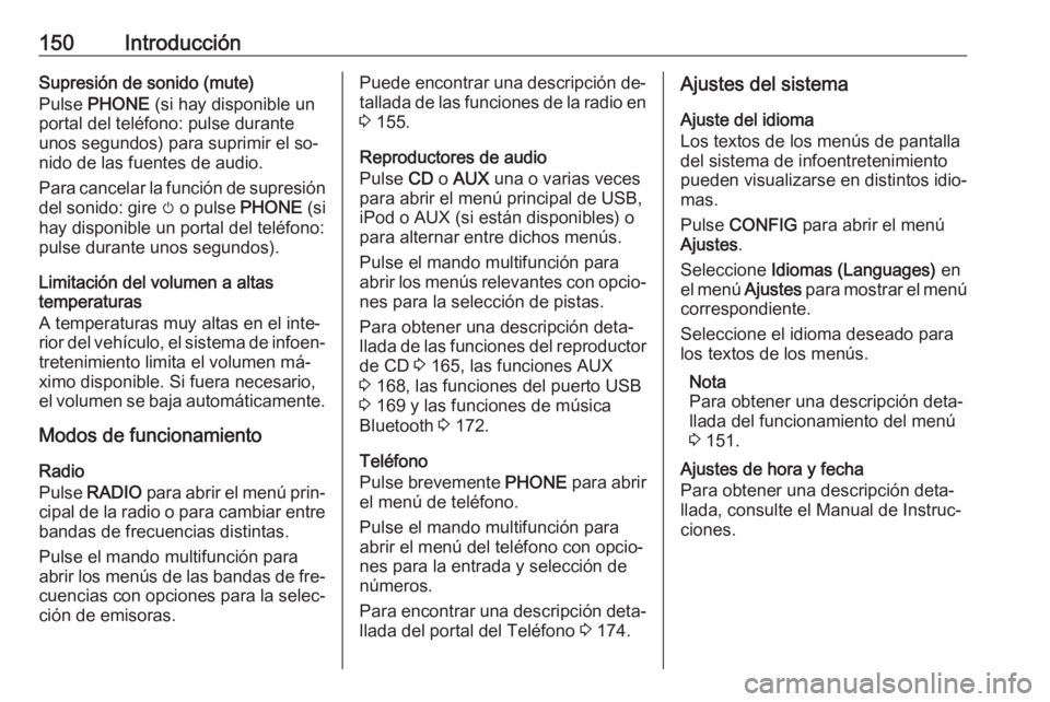 OPEL MERIVA 2016 Manual de infoentretenimiento (in Spanish) 150IntroducciónSupresión de sonido (mute)
Pulse PHONE (si hay disponible un
portal del teléfono: pulse durante
unos segundos) para suprimir el so‐
nido de las fuentes de audio.
Para cancelar la OPEL MERIVA 2016 Manual de infoentretenimiento (in Spanish) 150IntroducciónSupresión de sonido (mute)
Pulse PHONE (si hay disponible un
portal del teléfono: pulse durante
unos segundos) para suprimir el so‐
nido de las fuentes de audio.
Para cancelar la