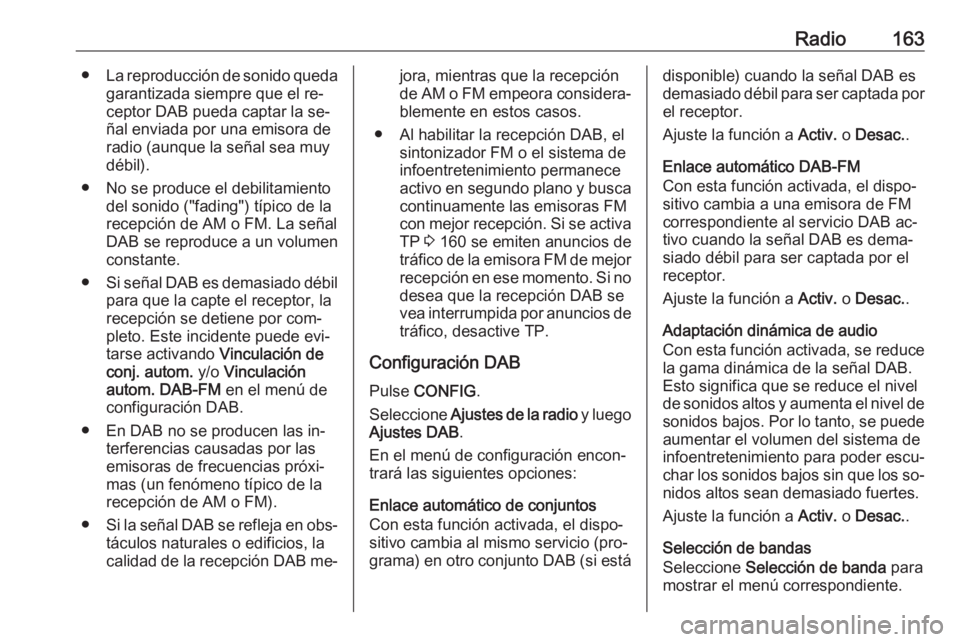 OPEL MERIVA 2016 Manual de infoentretenimiento (in Spanish) Radio163●La reproducción de sonido queda
garantizada siempre que el re‐
ceptor DAB pueda captar la se‐
ñal enviada por una emisora de
radio (aunque la señal sea muy
débil).
● No se produce OPEL MERIVA 2016 Manual de infoentretenimiento (in Spanish) Radio163●La reproducción de sonido queda
garantizada siempre que el re‐
ceptor DAB pueda captar la se‐
ñal enviada por una emisora de
radio (aunque la señal sea muy
débil).
● No se produce