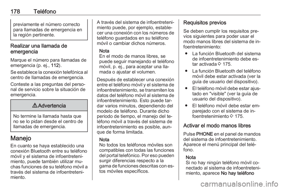 OPEL MERIVA 2016 Manual de infoentretenimiento (in Spanish) 178Teléfonopreviamente el número correctopara llamadas de emergencia en
la región pertinente.
Realizar una llamada de
emergencia
Marque el número para llamadas de
emergencia (p. ej., 112).
Se est OPEL MERIVA 2016 Manual de infoentretenimiento (in Spanish) 178Teléfonopreviamente el número correctopara llamadas de emergencia en
la región pertinente.
Realizar una llamada de
emergencia
Marque el número para llamadas de
emergencia (p. ej., 112).
Se est
