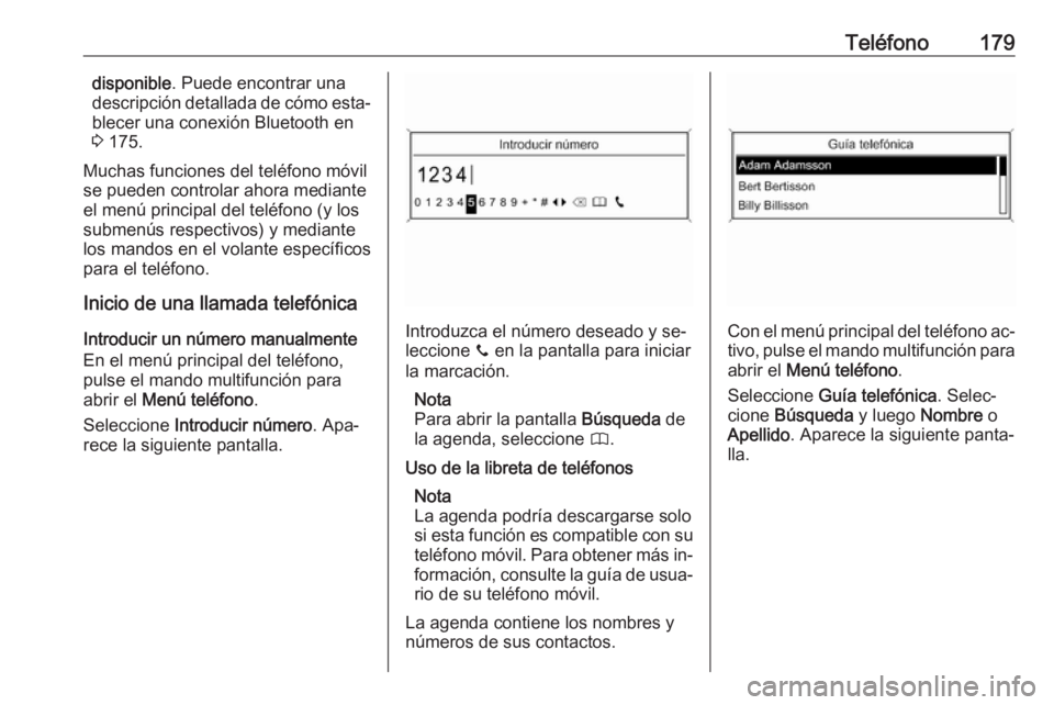OPEL MERIVA 2016 Manual de infoentretenimiento (in Spanish) Teléfono179disponible. Puede encontrar una
descripción detallada de cómo esta‐
blecer una conexión Bluetooth en
3 175.
Muchas funciones del teléfono móvil
se pueden controlar ahora mediante
e OPEL MERIVA 2016 Manual de infoentretenimiento (in Spanish) Teléfono179disponible. Puede encontrar una
descripción detallada de cómo esta‐
blecer una conexión Bluetooth en
3 175.
Muchas funciones del teléfono móvil
se pueden controlar ahora mediante
e
