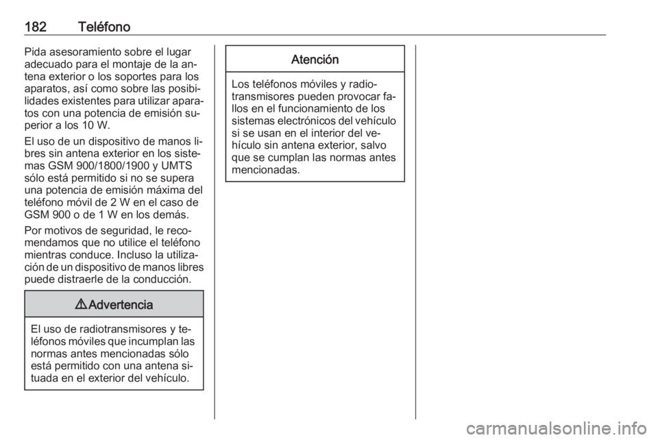 OPEL MERIVA 2016  Manual de infoentretenimiento (in Spanish) 182TeléfonoPida asesoramiento sobre el lugar
adecuado para el montaje de la an‐
tena exterior o los soportes para los
aparatos, así como sobre las posibi‐
lidades existentes para utilizar apara�