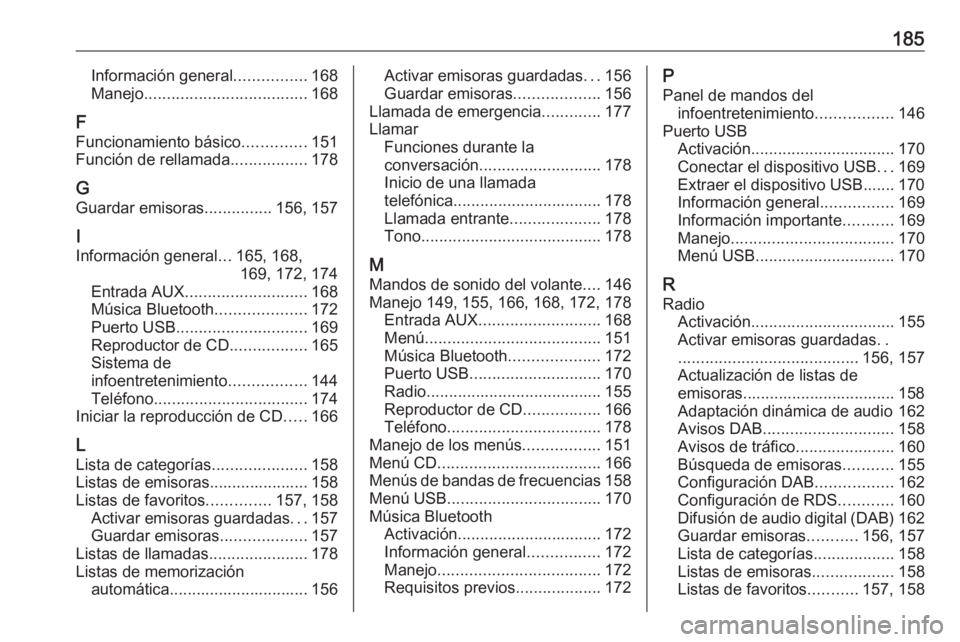 OPEL MERIVA 2016  Manual de infoentretenimiento (in Spanish) 185Información general................168
Manejo .................................... 168
F
Funcionamiento básico ..............151
Función de rellamada .................178
G
Guardar emisoras ....