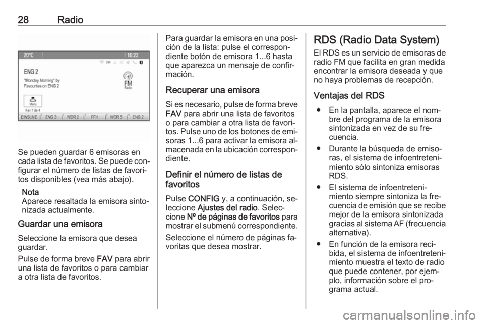 OPEL MERIVA 2016  Manual de infoentretenimiento (in Spanish) 28Radio
Se pueden guardar 6 emisoras en
cada lista de favoritos. Se puede con‐ figurar el número de listas de favori‐
tos disponibles (vea más abajo).
Nota
Aparece resaltada la emisora sinto‐
