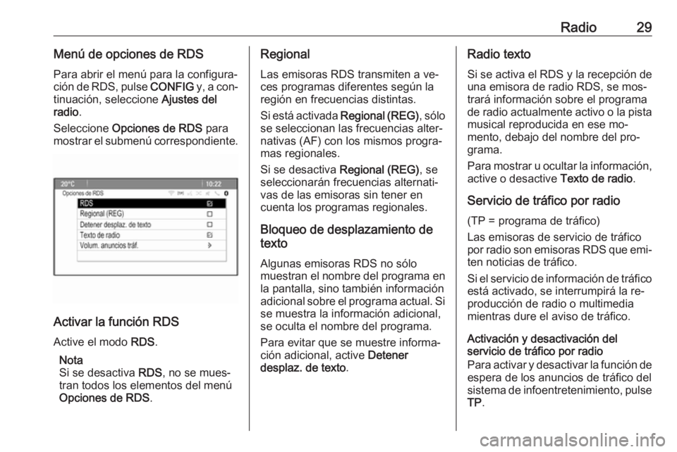 OPEL MERIVA 2016  Manual de infoentretenimiento (in Spanish) Radio29Menú de opciones de RDSPara abrir el menú para la configura‐
ción de RDS, pulse  CONFIG y, a con‐
tinuación, seleccione  Ajustes del
radio .
Seleccione  Opciones de RDS  para
mostrar el