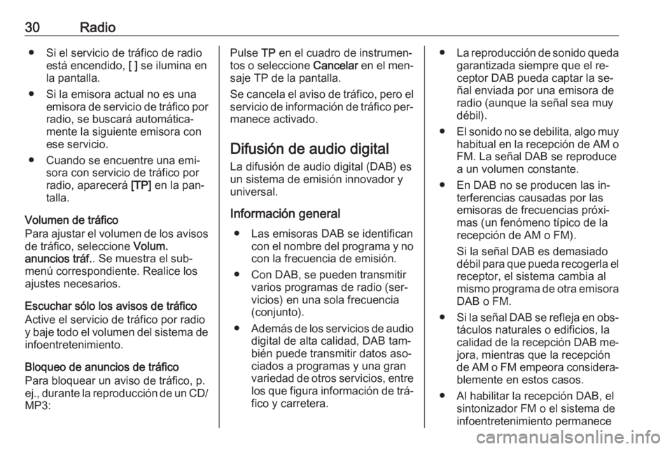 OPEL MERIVA 2016  Manual de infoentretenimiento (in Spanish) 30Radio● Si el servicio de tráfico de radioestá encendido,  [ ] se ilumina en
la pantalla.
● Si la emisora actual no es una emisora de servicio de tráfico porradio, se buscará automática‐
m