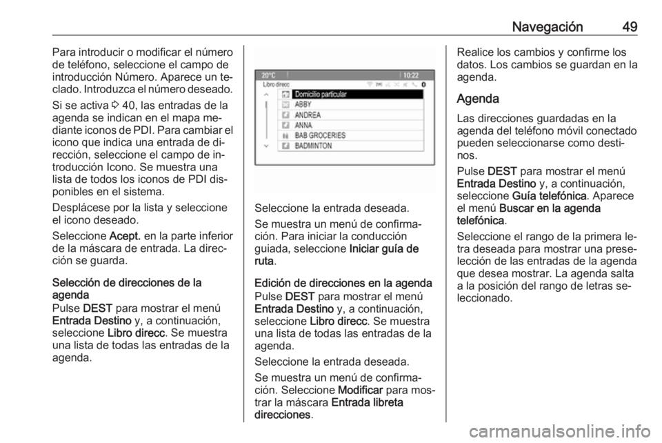 OPEL MERIVA 2016 Manual de infoentretenimiento (in Spanish) Navegación49Para introducir o modificar el número
de teléfono, seleccione el campo de
introducción Número. Aparece un te‐
clado. Introduzca el número deseado.
Si se activa 3 40, las entradas OPEL MERIVA 2016 Manual de infoentretenimiento (in Spanish) Navegación49Para introducir o modificar el número
de teléfono, seleccione el campo de
introducción Número. Aparece un te‐
clado. Introduzca el número deseado.
Si se activa 3 40, las entradas