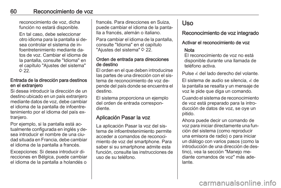 OPEL MERIVA 2016 Manual de infoentretenimiento (in Spanish) 60Reconocimiento de vozreconocimiento de voz, dicha
función no estará disponible.
En tal caso, debe seleccionar
otro idioma para la pantalla si de‐ sea controlar el sistema de in‐
foentretenimie OPEL MERIVA 2016 Manual de infoentretenimiento (in Spanish) 60Reconocimiento de vozreconocimiento de voz, dicha
función no estará disponible.
En tal caso, debe seleccionar
otro idioma para la pantalla si de‐ sea controlar el sistema de in‐
foentretenimie