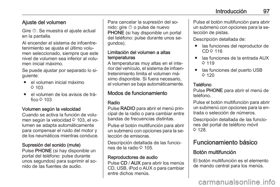 OPEL MERIVA 2016 Manual de infoentretenimiento (in Spanish) Introducción97Ajuste del volumenGire X. Se muestra el ajuste actual
en la pantalla.
Al encender el sistema de infoentre‐ tenimiento se ajusta el último volu‐
men seleccionado, siempre que este
OPEL MERIVA 2016 Manual de infoentretenimiento (in Spanish) Introducción97Ajuste del volumenGire X. Se muestra el ajuste actual
en la pantalla.
Al encender el sistema de infoentre‐ tenimiento se ajusta el último volu‐
men seleccionado, siempre que este