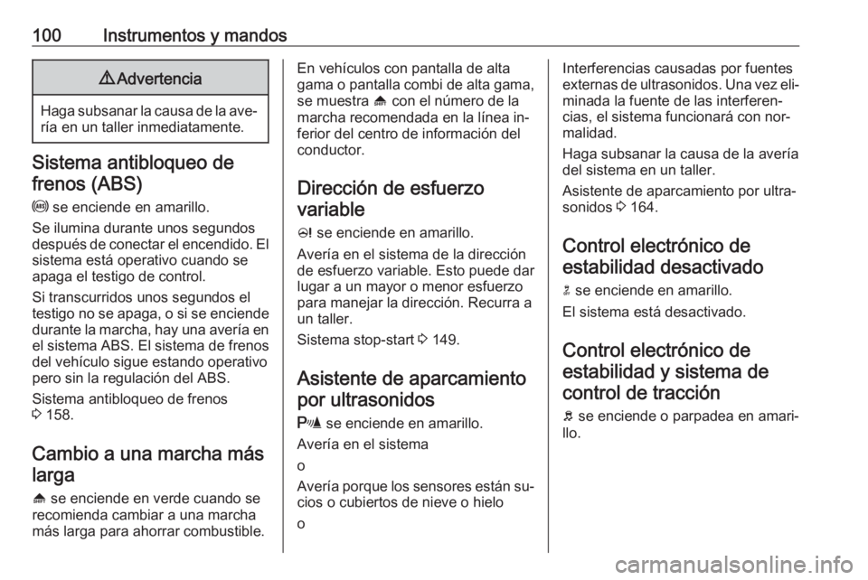 OPEL MERIVA 2016  Manual de Instrucciones (in Spanish) 100Instrumentos y mandos9Advertencia
Haga subsanar la causa de la ave‐
ría en un taller inmediatamente.
Sistema antibloqueo de
frenos (ABS)
u  se enciende en amarillo.
Se ilumina durante unos segun