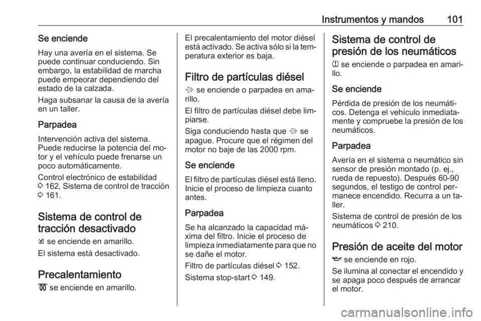 OPEL MERIVA 2016 Manual de Instrucciones (in Spanish) Instrumentos y mandos101Se enciendeHay una avería en el sistema. Sepuede continuar conduciendo. Sin
embargo, la estabilidad de marcha
puede empeorar dependiendo del
estado de la calzada.
Haga subsana OPEL MERIVA 2016 Manual de Instrucciones (in Spanish) Instrumentos y mandos101Se enciendeHay una avería en el sistema. Sepuede continuar conduciendo. Sin
embargo, la estabilidad de marcha
puede empeorar dependiendo del
estado de la calzada.
Haga subsana