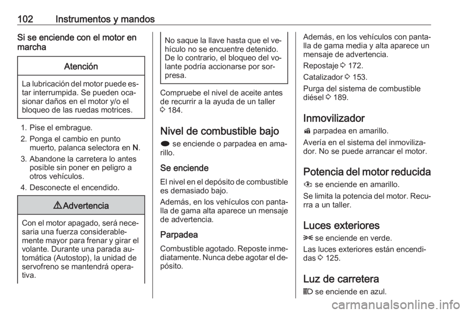 OPEL MERIVA 2016 Manual de Instrucciones (in Spanish) 102Instrumentos y mandosSi se enciende con el motor en
marchaAtención
La lubricación del motor puede es‐ tar interrumpida. Se pueden oca‐
sionar daños en el motor y/o el bloqueo de las ruedas m OPEL MERIVA 2016 Manual de Instrucciones (in Spanish) 102Instrumentos y mandosSi se enciende con el motor en
marchaAtención
La lubricación del motor puede es‐ tar interrumpida. Se pueden oca‐
sionar daños en el motor y/o el bloqueo de las ruedas m