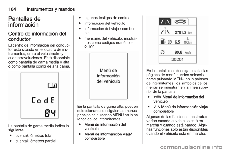 OPEL MERIVA 2016 Manual de Instrucciones (in Spanish) 104Instrumentos y mandosPantallas de
información
Centro de información delconductor
El centro de información del conduc‐ tor está situado en el cuadro de ins‐
trumentos, entre el velocímetro OPEL MERIVA 2016 Manual de Instrucciones (in Spanish) 104Instrumentos y mandosPantallas de
información
Centro de información delconductor
El centro de información del conduc‐ tor está situado en el cuadro de ins‐
trumentos, entre el velocímetro