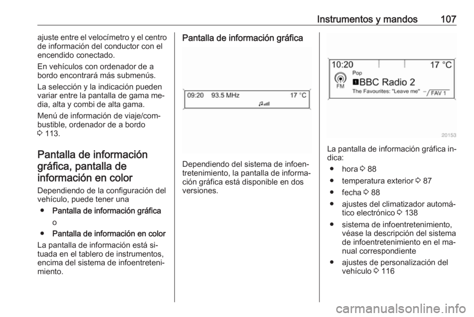 OPEL MERIVA 2016 Manual de Instrucciones (in Spanish) Instrumentos y mandos107ajuste entre el velocímetro y el centro
de información del conductor con el
encendido conectado.
En vehículos con ordenador de a
bordo encontrará más submenús.
La selecci OPEL MERIVA 2016 Manual de Instrucciones (in Spanish) Instrumentos y mandos107ajuste entre el velocímetro y el centro
de información del conductor con el
encendido conectado.
En vehículos con ordenador de a
bordo encontrará más submenús.
La selecci