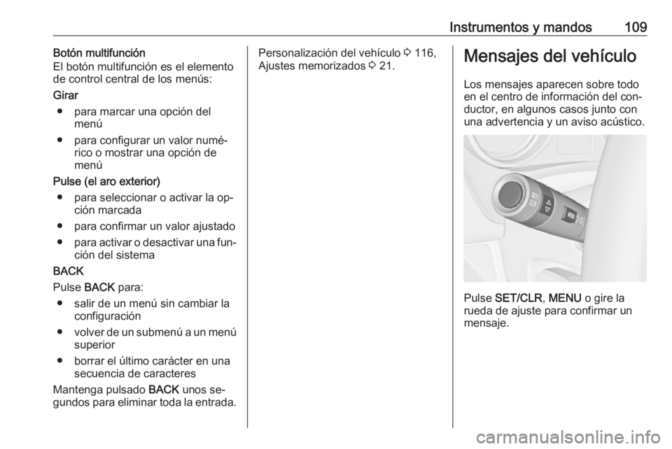 OPEL MERIVA 2016 Manual de Instrucciones (in Spanish) Instrumentos y mandos109Botón multifunción
El botón multifunción es el elemento
de control central de los menús:
Girar ● para marcar una opción del menú
● para configurar un valor numé‐ OPEL MERIVA 2016 Manual de Instrucciones (in Spanish) Instrumentos y mandos109Botón multifunción
El botón multifunción es el elemento
de control central de los menús:
Girar ● para marcar una opción del menú
● para configurar un valor numé‐