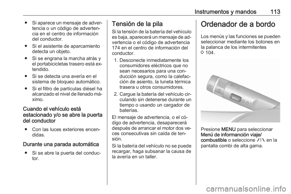 OPEL MERIVA 2016 Manual de Instrucciones (in Spanish) Instrumentos y mandos113●Si aparece un mensaje de adver‐
tencia o un código de adverten‐
cia en el centro de información del conductor.
● Si el asistente de aparcamiento detecta un objeto.
OPEL MERIVA 2016 Manual de Instrucciones (in Spanish) Instrumentos y mandos113●Si aparece un mensaje de adver‐
tencia o un código de adverten‐
cia en el centro de información del conductor.
● Si el asistente de aparcamiento detecta un objeto.