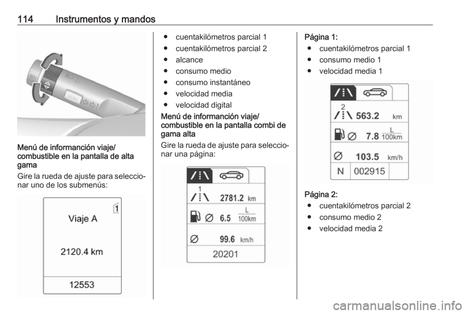 OPEL MERIVA 2016 Manual de Instrucciones (in Spanish) 114Instrumentos y mandos
Menú de informanción viaje/
combustible en la pantalla de alta
gama
Gire la rueda de ajuste para seleccio‐
nar uno de los submenús:
● cuentakilómetros parcial 1
● c OPEL MERIVA 2016 Manual de Instrucciones (in Spanish) 114Instrumentos y mandos
Menú de informanción viaje/
combustible en la pantalla de alta
gama
Gire la rueda de ajuste para seleccio‐
nar uno de los submenús:
● cuentakilómetros parcial 1
● c
