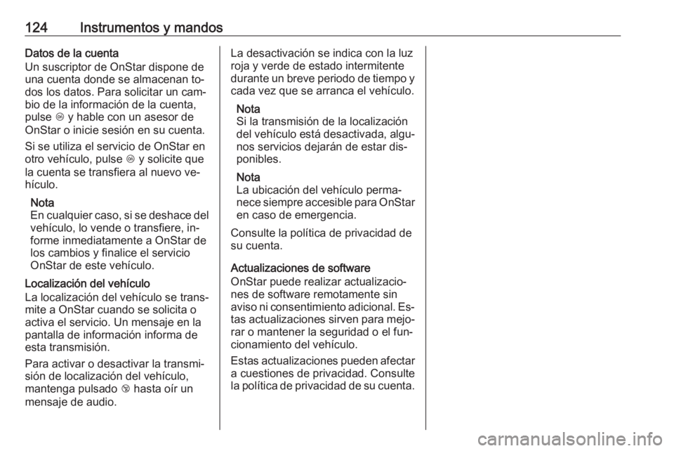 OPEL MERIVA 2016 Manual de Instrucciones (in Spanish) 124Instrumentos y mandosDatos de la cuenta
Un suscriptor de OnStar dispone de
una cuenta donde se almacenan to‐
dos los datos. Para solicitar un cam‐
bio de la información de la cuenta,
pulse Z OPEL MERIVA 2016 Manual de Instrucciones (in Spanish) 124Instrumentos y mandosDatos de la cuenta
Un suscriptor de OnStar dispone de
una cuenta donde se almacenan to‐
dos los datos. Para solicitar un cam‐
bio de la información de la cuenta,
pulse Z