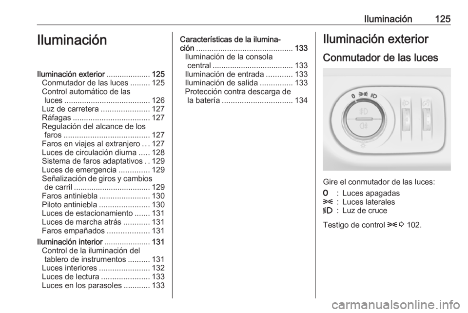 OPEL MERIVA 2016 Manual de Instrucciones (in Spanish) Iluminación125IluminaciónIluminación exterior....................125
Conmutador de las luces .........125
Control automático de las luces ....................................... 126
Luz de carrete OPEL MERIVA 2016 Manual de Instrucciones (in Spanish) Iluminación125IluminaciónIluminación exterior....................125
Conmutador de las luces .........125
Control automático de las luces ....................................... 126
Luz de carrete