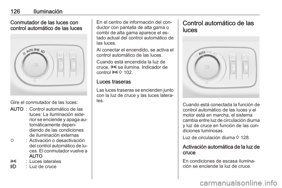 OPEL MERIVA 2016 Manual de Instrucciones (in Spanish) 126IluminaciónConmutador de las luces con
control automático de las luces
Gire el conmutador de las luces:
AUTO:Control automático de las
luces: La iluminación exte‐
rior se enciende y apaga au OPEL MERIVA 2016 Manual de Instrucciones (in Spanish) 126IluminaciónConmutador de las luces con
control automático de las luces
Gire el conmutador de las luces:
AUTO:Control automático de las
luces: La iluminación exte‐
rior se enciende y apaga au