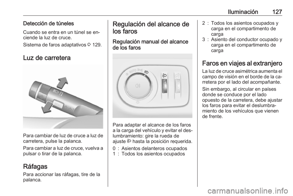 OPEL MERIVA 2016 Manual de Instrucciones (in Spanish) Iluminación127Detección de túnelesCuando se entra en un túnel se en‐
ciende la luz de cruce.
Sistema de faros adaptativos 3 129.
Luz de carretera
Para cambiar de luz de cruce a luz de carretera OPEL MERIVA 2016 Manual de Instrucciones (in Spanish) Iluminación127Detección de túnelesCuando se entra en un túnel se en‐
ciende la luz de cruce.
Sistema de faros adaptativos 3 129.
Luz de carretera
Para cambiar de luz de cruce a luz de carretera