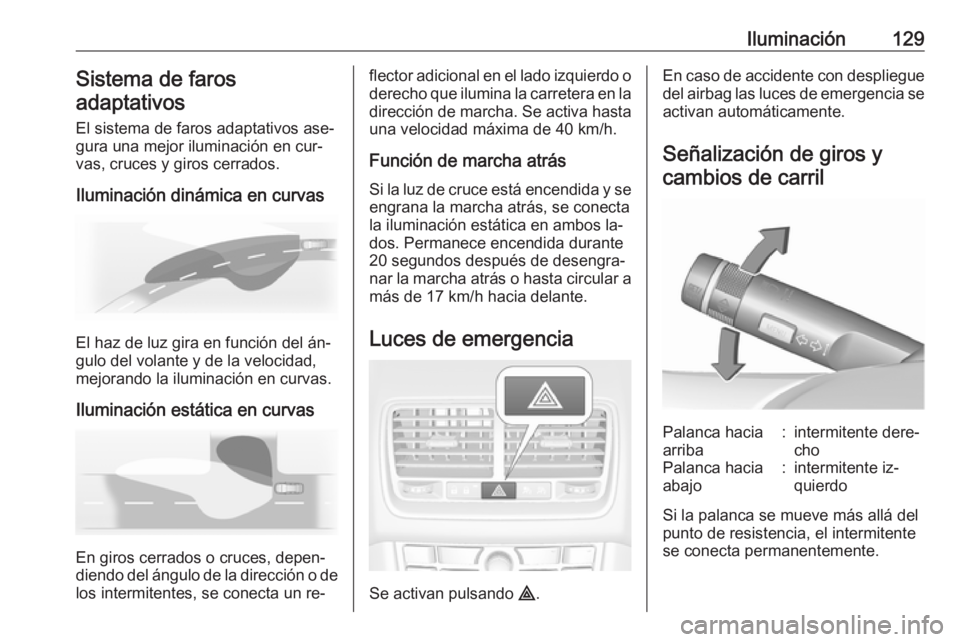 OPEL MERIVA 2016 Manual de Instrucciones (in Spanish) Iluminación129Sistema de faros
adaptativos
El sistema de faros adaptativos ase‐
gura una mejor iluminación en cur‐
vas, cruces y giros cerrados.
Iluminación dinámica en curvas
El haz de luz gi OPEL MERIVA 2016 Manual de Instrucciones (in Spanish) Iluminación129Sistema de faros
adaptativos
El sistema de faros adaptativos ase‐
gura una mejor iluminación en cur‐
vas, cruces y giros cerrados.
Iluminación dinámica en curvas
El haz de luz gi